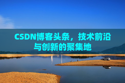 CSDN博客头条，技术前沿与创新的聚集地
