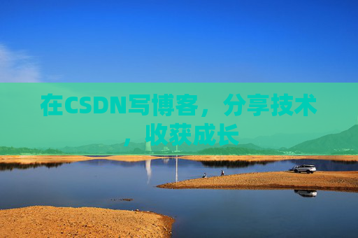 在CSDN写博客，分享技术，收获成长